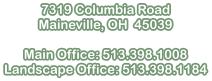 7319 Columbia Road Maineville, OH  45039  Main Office: 513.398.1008 Landscape Office: 513.398.1184
